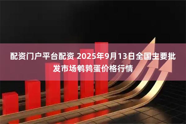 配资门户平台配资 2025年9月13日全国主要批发市场鹌鹑蛋价格行情