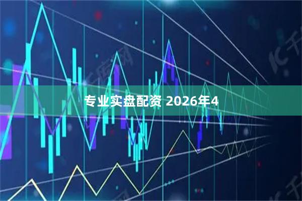专业实盘配资 2026年4